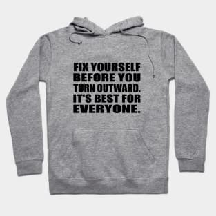 Fix yourself before you turn outward. It's best for everyone Hoodie